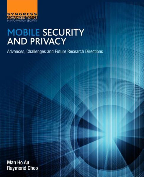 Mobile Security and Privacy: Advances, Challenges and Future Research Directions - Man-Ho Au - Libros - Syngress Media,U.S. - 9780128046296 - 13 de septiembre de 2016