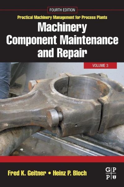 Cover for Geitner, Fred K. (Professional Engineer, Ontario, Canada) · Machinery Component Maintenance and Repair - Practical Machinery Management for Process Plants (Paperback Book) (2019)