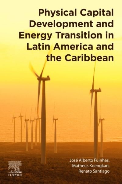 Cover for Fuinhas, Jose Alberto (Faculty of Economics, University of Coimbra, Coimbra, Portugal, and Centre for Business and Economics Research (CeBER), Coimbra, Portugal) · Physical Capital Development and Energy Transition in Latin America and the Caribbean (Taschenbuch) (2021)