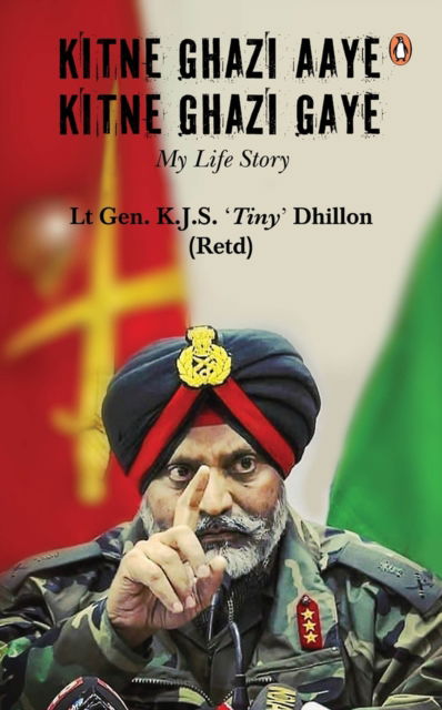 Kitne Ghazi Aaye, Kitne Ghazi Gaye - Lt Gen KJS 'Tiny' Dhillon - Books - Penguin Random House India - 9780143461296 - February 14, 2023