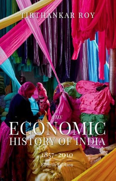 Cover for Roy, Tirthankar (Professor, Professor, London School of Economics) · The Economic History of India, 1857-2010 (Paperback Book) [4 Revised edition] (2020)