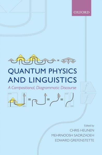 Cover for Heunen, C (Ed) et Al · Quantum Physics and Linguistics: A Compositional, Diagrammatic Discourse (Innbunden bok) (2013)