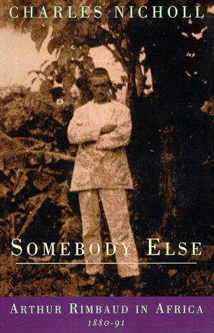 Cover for Charles Nicholl · Somebody Else: Arthur Rimbaud in Africa 1880-91 (Paperback Book) (1999)