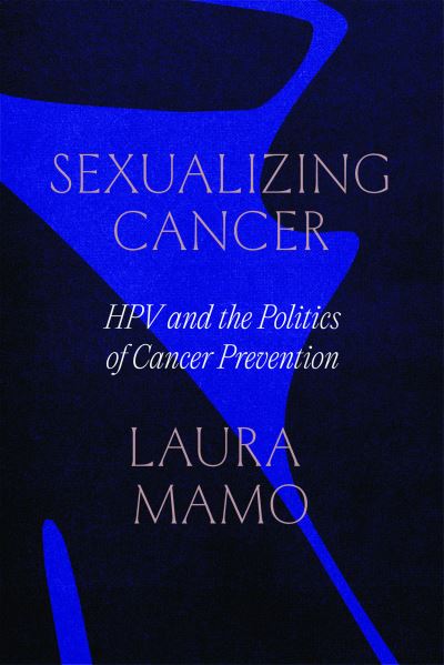 Cover for Laura Mamo · Sexualizing Cancer: HPV and the Politics of Cancer Prevention (Paperback Book) (2023)