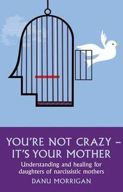 Cover for Danu Morrigan · You're Not Crazy - It's Your Mother: Understanding and healing for daughters of narcissistic mothers (Paperback Book) [UK edition] (2012)