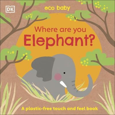 Eco Baby Where Are You Elephant?: A Plastic-free Touch and Feel Book - Eco Baby - Dk - Livres - Dorling Kindersley Ltd - 9780241484296 - 3 juin 2021