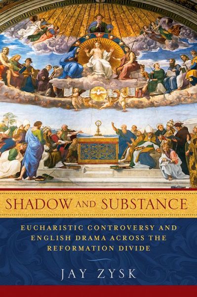 Cover for Jay Zysk · Shadow and Substance: Eucharistic Controversy and English Drama Across the Reformation Divide - ReFormations: Medieval and Early Modern (Hardcover Book) (2017)