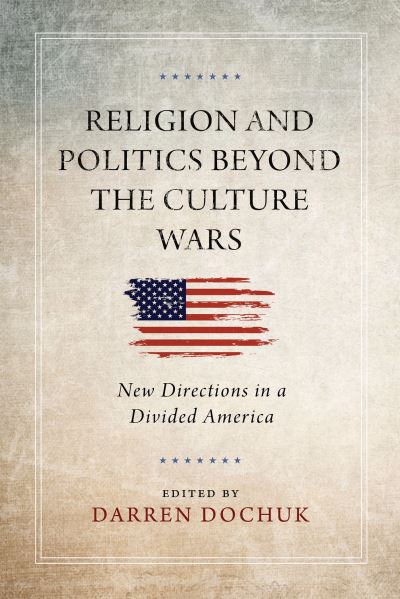 Cover for Darren Dochuk · Religion and Politics Beyond the Culture Wars: New Directions in a Divided America (Hardcover Book) (2021)