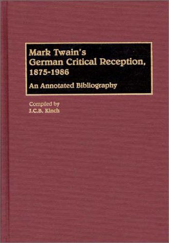 Cover for J. C. Kinch · Mark Twain's German Critical Reception, 1875-1986: An Annotated Bibliography - Bibliographies and Indexes in World Literature (Hardcover Book) [Annotated edition] (1989)