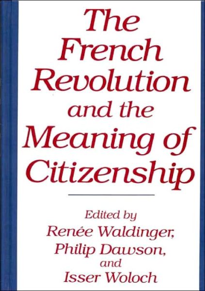 Cover for Philip Dawson · The French Revolution and the Meaning of Citizenship - Global Perspectives in History and Politics (Hardcover Book) (1993)
