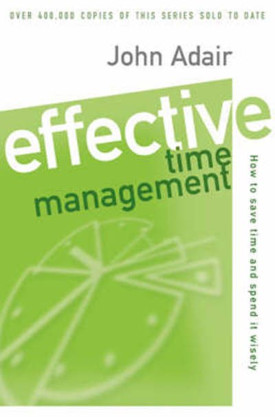 Effective Time Management: How to Save Time and Spend it Wisely - Effective leadership & management - John Adair - Książki - Pan Macmillan - 9780330302296 - 8 kwietnia 1988