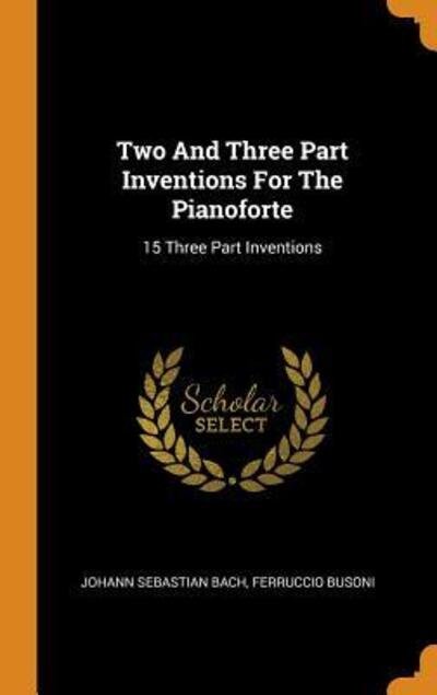 Cover for Johann Sebastian Bach · Two and Three Part Inventions for the Pianoforte: 15 Three Part Inventions (Gebundenes Buch) (2018)