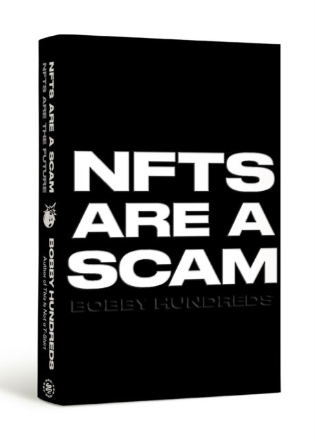 Cover for Bobby Hundreds · NFTs Are a Scam / NFTs Are the Future: The Early Years: 2020-2023 (Hardcover Book) (2023)