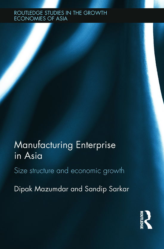 Cover for Dipak Mazumdar · Manufacturing Enterprise in Asia: Size Structure and Economic Growth - Routledge Studies in the Growth Economies of Asia (Hardcover Book) (2012)