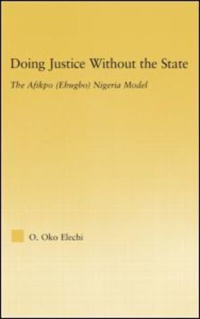 Doing Justice without the State: The Afikpo (Ehugbo) Nigeria Model - African Studies - Ogbonnaya Oko Elechi - Bücher - Taylor & Francis Ltd - 9780415977296 - 25. Juli 2006