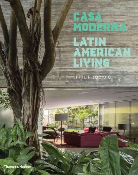 Casa Moderna: Latin American Living - Philip Jodidio - Books - Thames & Hudson Ltd - 9780500343296 - August 9, 2018