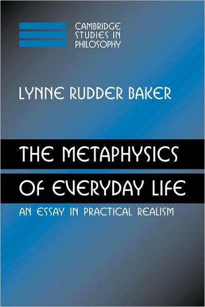 Cover for Baker, Lynne Rudder (Distinguished Professor, University of Massachusetts, Amherst) · The Metaphysics of Everyday Life: An Essay in Practical Realism - Cambridge Studies in Philosophy (Paperback Book) (2009)