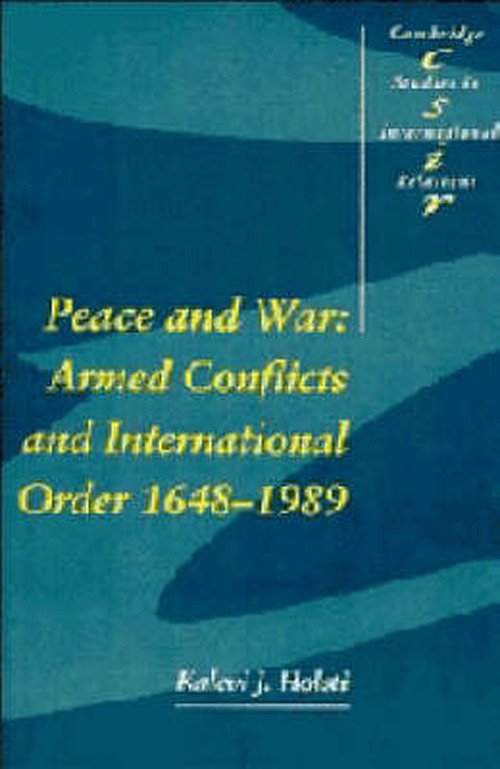 Cover for Holsti, Kalevi J. (University of British Columbia, Vancouver) · Peace and War: Armed Conflicts and International Order, 1648–1989 - Cambridge Studies in International Relations (Paperback Book) (1991)