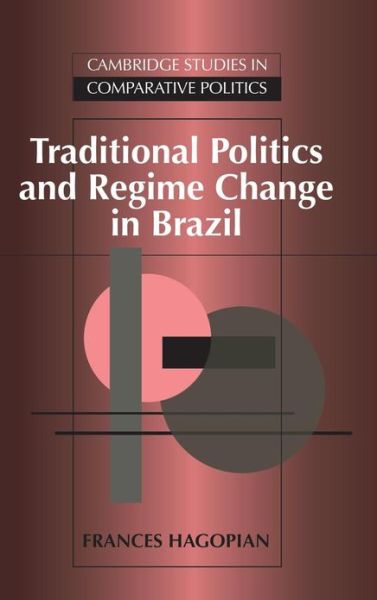 Cover for Hagopian, Frances (Tufts University, Massachusetts) · Traditional Politics and Regime Change in Brazil - Cambridge Studies in Comparative Politics (Hardcover Book) (1996)