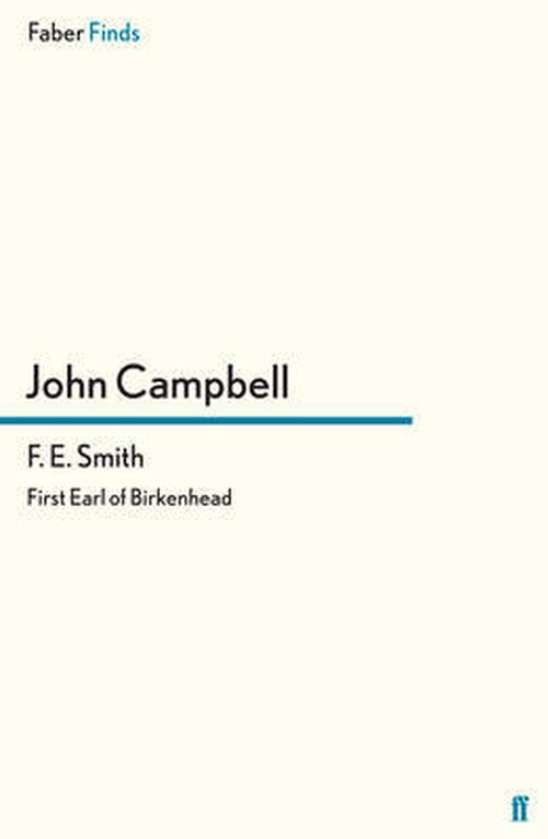 F. E. Smith: First Earl of Birkenhead - John Campbell - Books - Faber & Faber - 9780571307296 - July 18, 2013