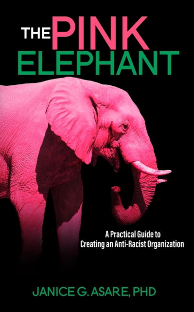 Cover for Janice Gassam Asare · The Pink Elephant: A Practical Guide to Creating an Anti-Racist Organization: A Practical Guide to Creating an Anti-Racist: A Practical Guide (Paperback Book) [Large type / large print edition] (2020)