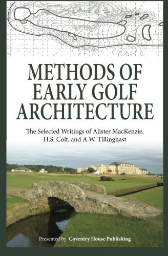 Cover for A.w. Tillinghast · Methods of Early Golf Architecture: the Selected Writings of Alister Mackenzie, H.s. Colt, and A.w. Tillinghast (Volume 1) (Paperback Book) (2013)