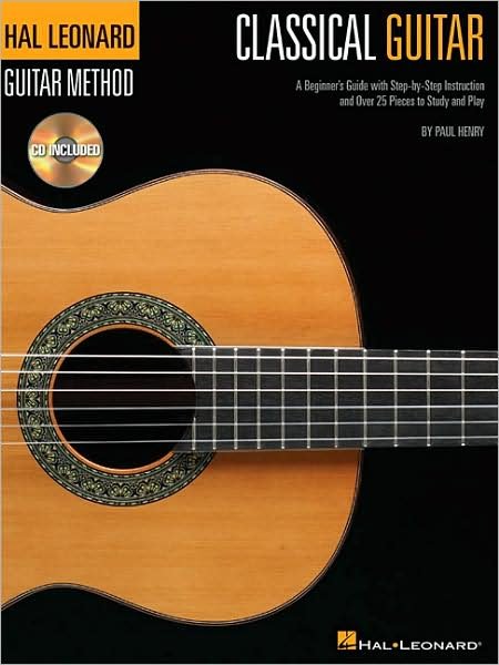 Cover for Paul Henry · The Hal Leonard Classical Guitar Method: A Beginner's Guide with Step-by-Step Instruction and Over 25 Pieces to Study and Play (Buch) (2008)