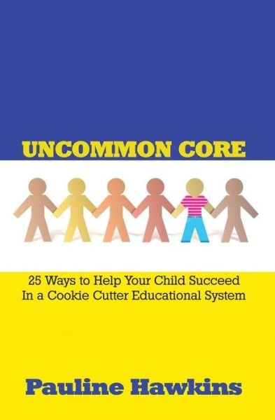 Cover for Pauline Hawkins · Uncommon Core: 25 Ways to Help Your Child Succeed in a Cookie Cutter Educational System (Paperback Book) (2015)