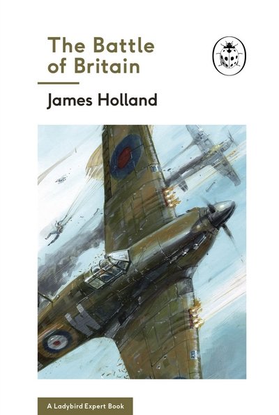 Cover for James Holland · The Battle of Britain: Book 2 of the Ladybird Expert History of the Second World War - The Ladybird Expert Series (Hardcover bog) (2017)