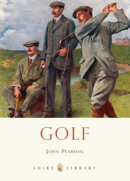 Golf - Shire Library - John Pearson - Books - Bloomsbury Publishing PLC - 9780747812296 - April 10, 2013