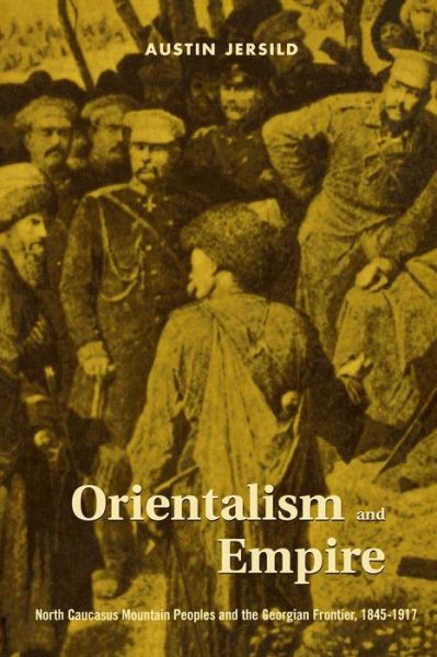 Cover for Austin Jersild · Orientalism and Empire: North Caucasus Mountain Peoples and the Georgian Frontier, 1845-1917 (Paperback Book) (2003)