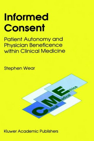 Informed Consent: Patient Autonomy and Physician Beneficence within Clinical Medicine - Clinical Medical Ethics - S. Wear - Books - Springer - 9780792320296 - December 31, 1992