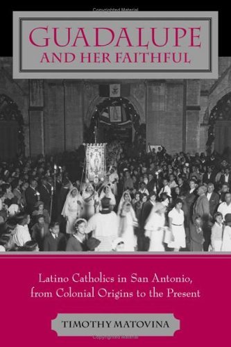 Cover for Matovina, Timothy (Director of the Cushwa Center for the Study of American Catholicism, University of Notre Dame) · Guadalupe and Her Faithful: Latino Catholics in San Antonio, from Colonial Origins to the Present - Lived Religions (Paperback Book) (2006)