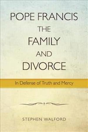 Cover for Stephen Walford · Pope Francis, The Family and Divorce: In Defense of Truth and Mercy (Paperback Book) (2018)