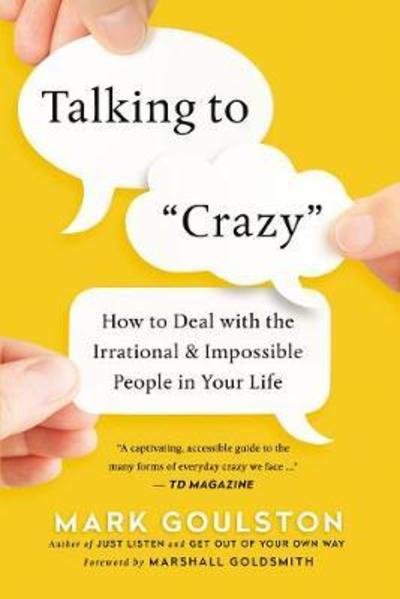 Cover for Goulston, Mark, M.D. · Talking To 'Crazy': How To Deal With The Irrational And Impossible People In Your Life (Paperback Bog) [Special edition] (2018)