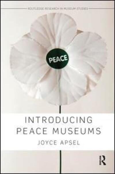 Cover for Apsel, Joyce (New York University, USA) · Introducing Peace Museums - Routledge Research in Museum Studies (Paperback Book) (2017)