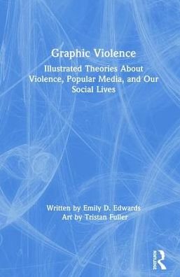 Cover for Emily Edwards · Graphic Violence: Illustrated Theories About Violence, Popular Media, and Our Social Lives (Hardcover bog) (2019)