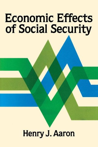 Economic Effects of Social Security - Henry J. Aaron - Books - Brookings Institution - 9780815700296 - November 1, 1982