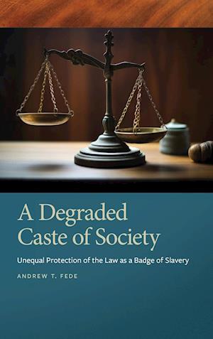 Cover for Andrew T. Fede · A Degraded Caste of Society: Unequal Protection of the Law as a Badge of Slavery - Southern Legal Studies (Hardcover Book) (2024)