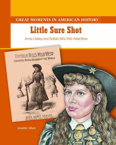 Cover for Jennifer Silate · Little Sure Shot: Annie Oakley and Buffalo Bill's Wild West Show (Great Moments in American History) (Hardcover Book) (2003)