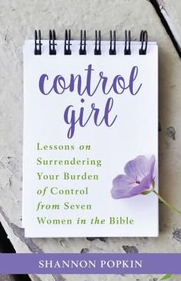 Cover for Shannon Popkin · Control Girl: Lessons on Surrendering Your Burden of Control from Seven Women in the Bible (Paperback Book) (2017)