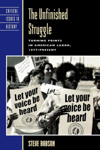Cover for Steve Babson · The Unfinished Struggle: Turning Points in American Labor - Critical Issues in American History (Paperback Book) (1999)