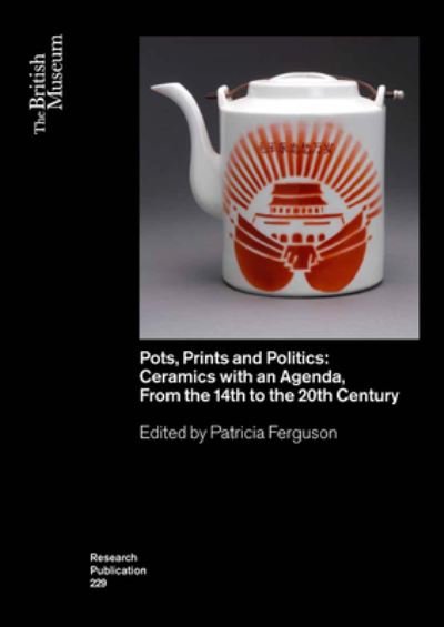 Cover for Pots, Prints and Politics: Ceramics with an Agenda, from the 14th to the 20th Century - British Museum Research Publications (Paperback Bog) (2021)