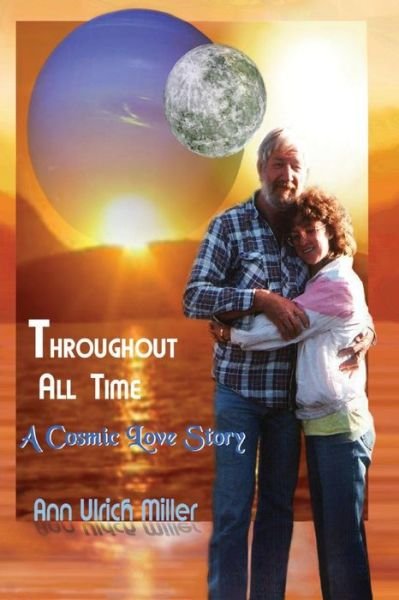 Cover for Ann Ulrich Miller · Throughout All Time, a Cosmic Love Story (Paperback Book) [First edition] (2011)