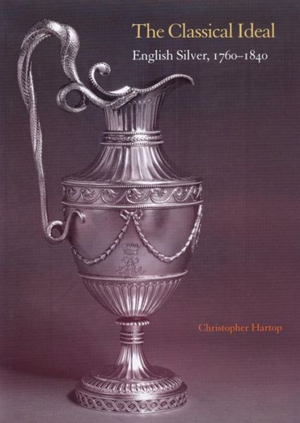 Cover for Christopher Hartop · The Classical Ideal: English Silver, 1760-1840 (Paperback Book) (2010)