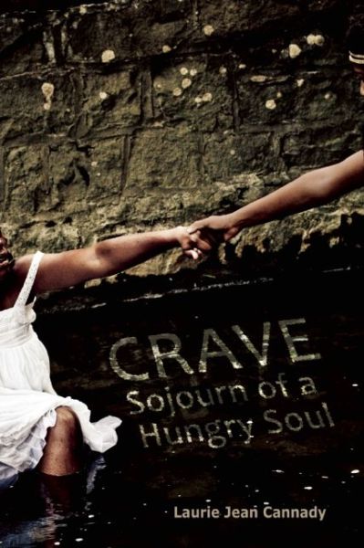 Cover for Laurie Jean Cannady · Crave sojourn of a hungry soul (Book) [First edition. edition] (2015)