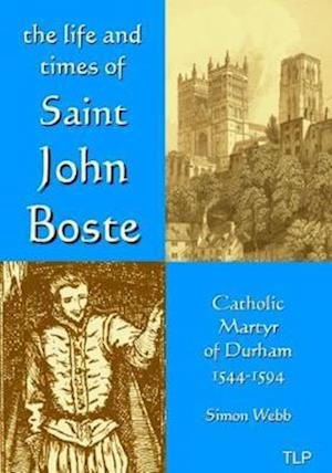Cover for Simon Webb · The Life and Times of John Boste : Catholic Martyr of Durham (Paperback Book) (2017)
