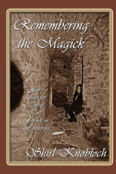 Cover for Shirl Knobloch · Remembering the Magick : Fairy Tales for Those Lost, Found, or Wandering (Paperback Bog) (2017)