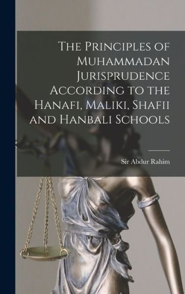 Cover for Sir Abdur Rahim · The Principles of Muhammadan Jurisprudence According to the Hanafi, Maliki, Shafii and Hanbali Schools (Hardcover bog) (2021)