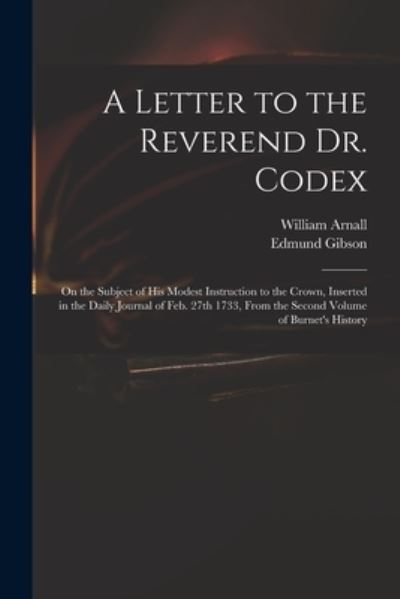 Cover for Edmund 1669-1748 Gibson · A Letter to the Reverend Dr. Codex: on the Subject of His Modest Instruction to the Crown, Inserted in the Daily Journal of Feb. 27th 1733, From the Second Volume of Burnet's History (Taschenbuch) (2021)